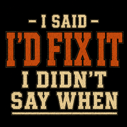 I'd Fix It I Didn't Say When T-Shirt — Funny Handyman Repair Graphic Tee