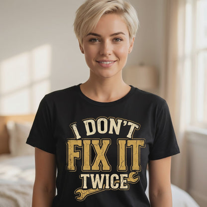 I Don't Fix It Twice T-Shirt